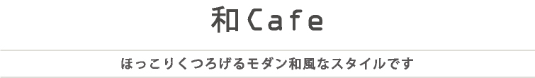 和Cafe　ほっこりくつろげるモダン和風なスタイルです